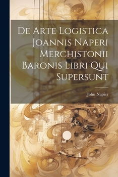 Paperback De Arte Logistica Joannis Naperi Merchistonii Baronis Libri Qui Supersunt Book
