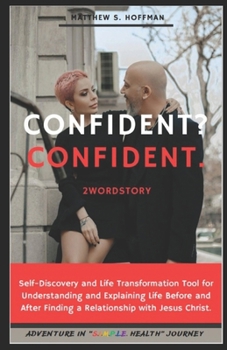 Confident? Confident. 2WordStory: Self-Discovery and life transforming tool for understanding and explaining life before and after finding a relationship with Jeus Christ.