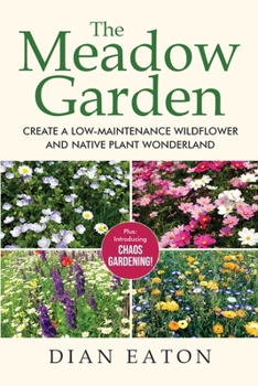 The Meadow Garden: Create a Low-Maintenance Wildflower and Native Plant Wonderland