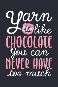 Yarn Is Like Chocolate You Can Never Have Too Much: Knitting Lined Notebook, Journal, Organizer, Diary, Composition Notebook, Gifts for Knitting Lovers
