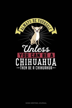 Paperback Always Be Yourself Unless You Can Be A Chihuahua Then Be A Chihuahua: Song Writing Journal Book