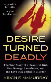 Mass Market Paperback Desire Turned Deadly: The True Story of a Beautiful Girl, Her Teenage Sweetheart, and the Love That Ended in Murder Book