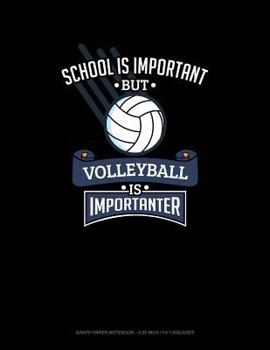 Paperback School Is Important But Volleyball Is Importanter: Graph Paper Notebook - 0.25 Inch (1/4) Squares Book