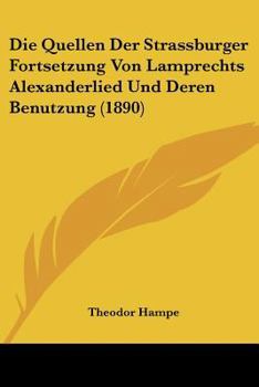 Paperback Die Quellen Der Strassburger Fortsetzung Von Lamprechts Alexanderlied Und Deren Benutzung (1890) [German] Book