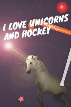 Unicorns And Hockey: I Love Unicorns And Hockey: Funny Wide Ruled Composition Notebook Journal