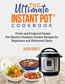 Paperback The Ultimate Instant Pot(R) Cookbook: Fresh and Foolproof Instant Pot/Electric Pressure Cooker Recipes for Beginners and Advanced Users: Fresh and Foo Book