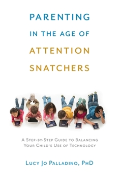 Paperback Parenting in the Age of Attention Snatchers: A Step-By-Step Guide to Balancing Your Child's Use of Technology Book