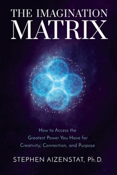 Hardcover The Imagination Matrix: How to Access the Greatest Power You Have for Creativity, Connection, and Purpose Book