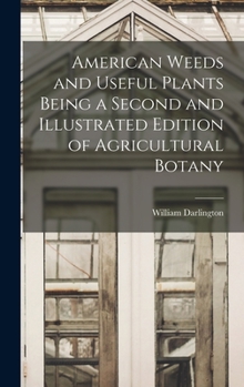 Hardcover American Weeds and Useful Plants Being a Second and Illustrated Edition of Agricultural Botany Book