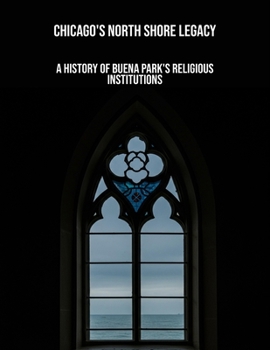 Paperback Chicago'S North Shore Legacy: A History Of Buena Park'S Religious Institutions Book