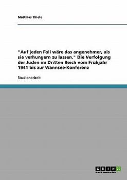 Paperback "Auf jeden Fall wäre das angenehmer, als sie verhungern zu lassen." Die Verfolgung der Juden im Dritten Reich vom Frühjahr 1941 bis zur Wannsee-Konfer [German] Book