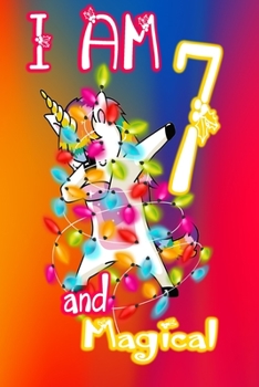 I am 7 and Magical: Unicorn Journal A Happy Birthday 7 Years Old Unicorn Journal Notebook for Kids, Birthday Unicorn Journal for Girls / 7 Year Old Birthday Gift for Girls!