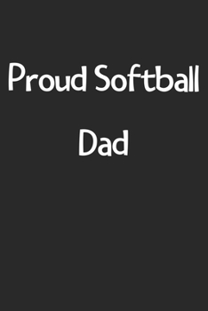 Paperback Proud Softball Dad: Lined Journal, 120 Pages, 6 x 9, Funny Softball Gift Idea, Black Matte Finish (Proud Softball Dad Journal) Book