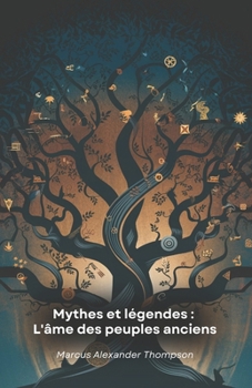 Paperback Mythes et légendes: L'âme des peuples anciens: Un voyage à travers les histoires millénaires qui ont façonné les cultures et les traditions des civili [French] Book