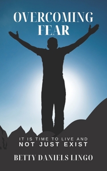 Paperback Overcoming Fear: It Is Time to Live and Not Just Exist Book