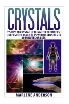 Paperback Crystals: 7 Steps to Crystal Healing for Beginners: Unleash the Magical Power of Crystals in 30 Minutes or Less! Book
