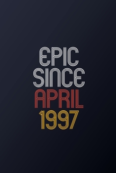 Epic Since April 1997: Blank Lined Journal, Happy Birthday Notebook, Diary Perfect Gift For Your Loved Ones