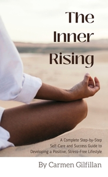 Hardcover The Inner Rising: A Complete Step-By-Step Self-Care and Success Guide to Developing a Positive, Stress-Free Lifestyle Book