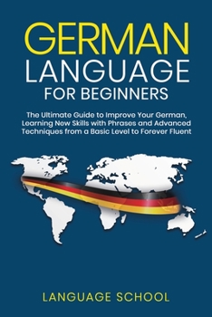 Paperback German Language for Beginners: The Ultimate Guide to Improve Your German, Learning New Skills with Phrases and Advanced Techniques from a Basic Germa Book