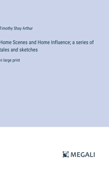 Hardcover Home Scenes and Home Influence; a series of tales and sketches: in large print Book