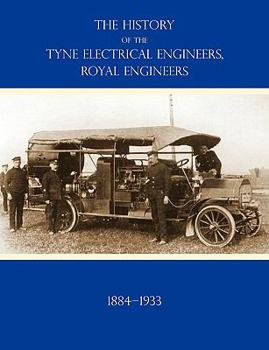History of the Tyne Electrical Engineers, Royal Engineersfrom the Formation of the Submarine Mining Company of the 1st Newcastle-Upon-Tyne and Durham (Volunteers) Royal Engineers in 1884 to 1933