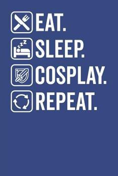 Eat. Sleep. Cosplay. Repeat