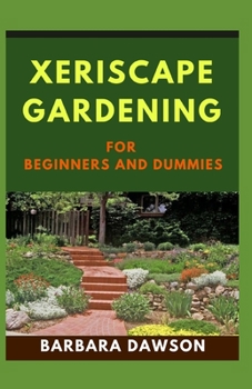 Paperback Xeriscape Gardening for Beginners and Dummies: How to Successfully Set up a Xeriscape Garden Book