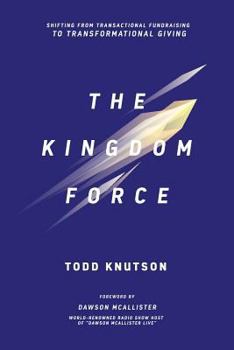 Paperback Kingdom Force: Shifting From Transactional Fundraising To Transformational Giving Book