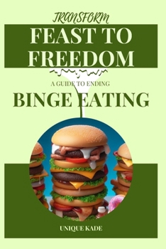 Paperback Transform Feast to Freedom: A Guide to Ending Binge Eating Book