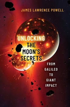 Hardcover Unlocking the Moon's Secrets: From Galileo to Giant Impact Book