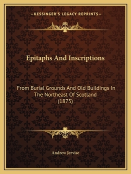 Epitaphs and Inscriptions: From Burial Grounds and Old Buildings in the Northeast of Scotland