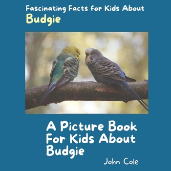 Paperback A Picture Book for Kids About Budgie: Fascinating Facts for Kids About Budgie Book