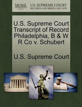 Paperback U.S. Supreme Court Transcript of Record Philadelphia, B & W R Co V. Schubert Book