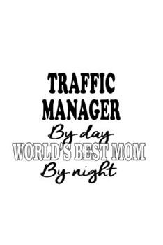 Paperback Traffic Manager By Day World's Best Mom By Night: Creative Traffic Manager Notebook, Traffic Managing/Organizer Journal Gift, Diary, Doodle Gift or No Book
