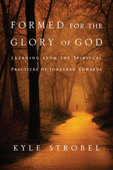 Paperback Formed for the Glory of God: Learning from the Spiritual Practices of Jonathan Edwards Book