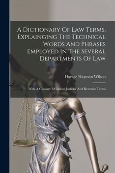 Paperback A Dictionary Of Law Terms, Explainging The Technical Words And Phrases Employed In The Several Departments Of Law: With A Glossary Of Indian Judicial Book