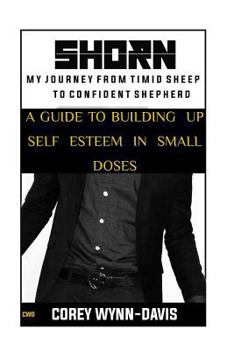 Paperback Shorn: My Journey From Timid Sheep to Confident Shepherd: A Guide To Building Self Esteem In Small Doses Book