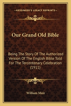 Paperback Our Grand Old Bible: Being The Story Of The Authorized Version Of The English Bible Told For The Tercentenary Celebration (1911) Book