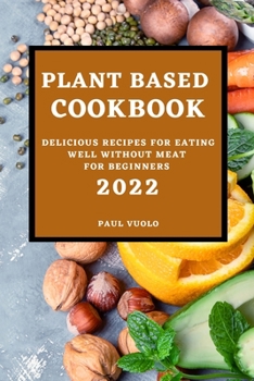 Paperback Plant-Based Cookbook 2022: Delicious Recipes for Eating Well Without Meat for Beginners Book