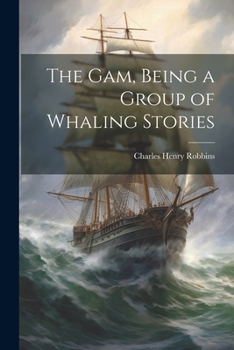 Paperback The Gam, Being a Group of Whaling Stories Book