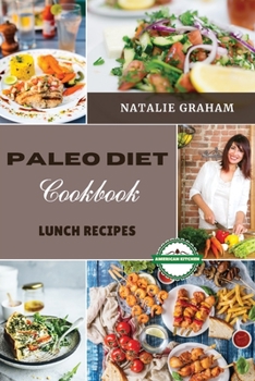 Paleo Diet Cookbook - Lunch Recipes: 60 Effortless Tasty Recipes. Reduce Inflammation, Feel Vibrant and Burn Fat Quickly with The Foods of Our Ancestors Without Spending Too Much in The Kitchen