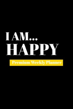 Paperback I Am Happy: Premium Weekly Planner Book