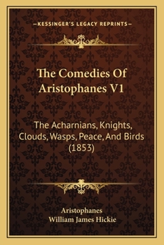 The Comedies Of Aristophanes V1: The Acharnians, Knights, Clouds, Wasps, Peace, And Birds
