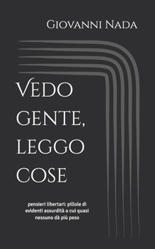 Vedo gente, leggo cose: pensieri libertari: pillole di evidenti assurdità a cui quasi nessuno dà più peso (Italian Edition)