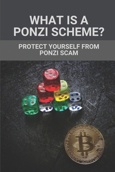 Paperback What Is A Ponzi Scheme?: Protect Yourself From Ponzi Scam: Are Ponzi Schemes Illegal Book