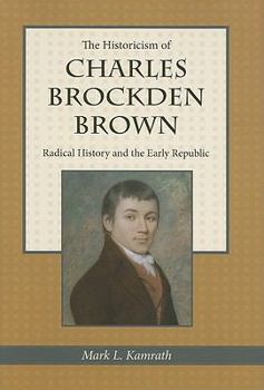 The Historicism of Charles Brockden Brown: Radical History and the Early Republic