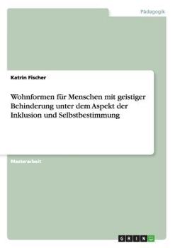 Wohnformen f�r Menschen mit geistiger Behinderung unter dem Aspekt der Inklusion und Selbstbestimmung