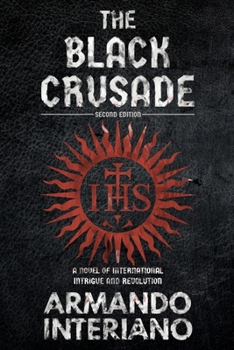 THE BLACK CRUSADE: A Novel of International Intrigue and Revolution