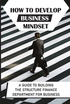 Paperback How To Develop Business Mindset: A Guide To Building The Structure Finance Department For Business: Structure Accounting Department Book