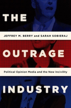 The Outrage Industry: Political Opinion Media and the New Incivility - Book  of the Studies in Postwar American Political Development
